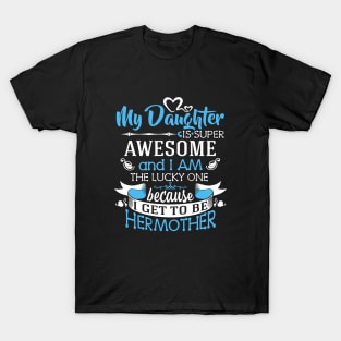 My Daughter Is Super Awesome And I Am The Lucky One Because I Get To Be Hermother Awesome T-Shirt